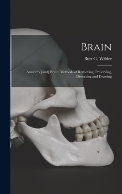 Brain: Anatomy [and] Brain: Methods of Removing, Preserving, Dissecting and Drawing - Wilder, Burt G (Burt Green) 1841-1925 (Creator)