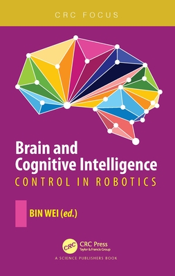 Brain and Cognitive Intelligence: Control in Robotics - Wei, Bin (Editor)