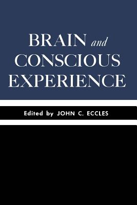 Brain and Conscious Experience: Study Week September 28 to October 4, 1964, of the Pontificia Academia Scientiarum - Eccles, John C, Professor (Editor)