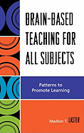 Brain-Based Teaching for All Subjects: Patterns to Promote Learning