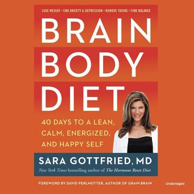 Brain Body Diet: 40 Days to a Lean, Calm, Energized, and Happy Self - Gottfried MD, Sara, and Eby, Tanya (Read by)