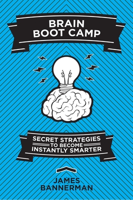 Brain Boot Camp: Secret Strategies to Become Instantly Smarter - Bannerman, James