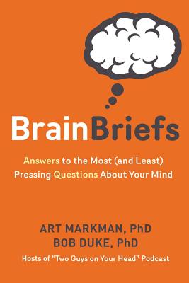 Brain Briefs: Answers to the Most (and Least) Pressing Questions about Your Mind - Markman, Art, and Duke, Bob