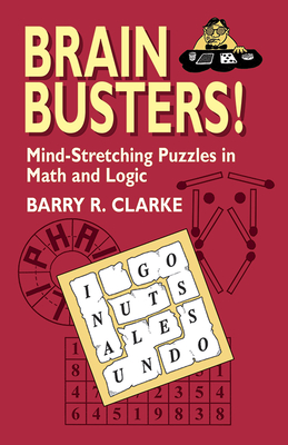 Brain Busters! Mind-Stretching Puzzles in Math and Logic - Clarke, Barry R