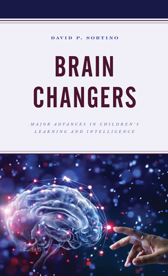 Brain Changers: Major Advances in Children's Learning and Intelligence - Sortino, David P.