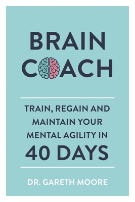 Brain Coach: Train, Regain and Maintain Your Mental Agility in 40 Days - Moore, Gareth