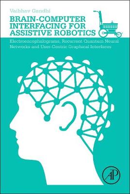 Brain-Computer Interfacing for Assistive Robotics: Electroencephalograms, Recurrent Quantum Neural Networks, and User-Centric Graphical Interfaces - Gandhi, Vaibhav