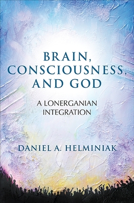 Brain, Consciousness, and God: A Lonerganian Integration - Helminiak, Daniel a