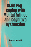 Brain Fog - Coping with Mental Fatigue and Cognitive Dysfunction