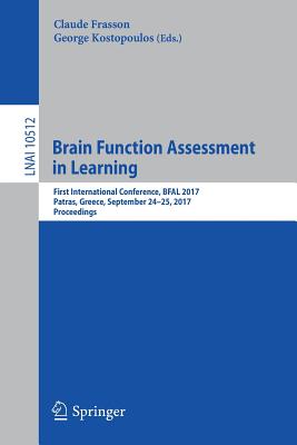 Brain Function Assessment in Learning: First International Conference, Bfal 2017, Patras, Greece, September 24-25, 2017, Proceedings - Frasson, Claude (Editor), and Kostopoulos, George (Editor)