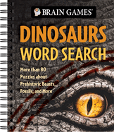 Brain Games - Dinosaurs Word Search: More Than 80 Puzzles about Prehistoric Beasts, Fossils, and More (Plus Information)