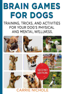 Brain Games for Dogs: Training, Tricks and Activities for Your Dog's Physical and Mental Wellness. Improved Edition