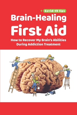 Brain-Healing First Aid (Plus tips for COVID-19 era): How to Recover My Brain's Abilities During Addiction Treatment (Gray-scale Edition) - Rezapour, Tara, and Collins, Brad, and Paulus, Martin
