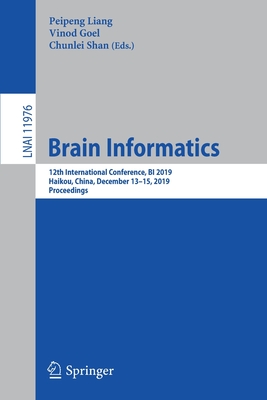 Brain Informatics: 12th International Conference, Bi 2019, Haikou, China, December 13-15, 2019, Proceedings - Liang, Peipeng (Editor), and Goel, Vinod (Editor), and Shan, Chunlei (Editor)