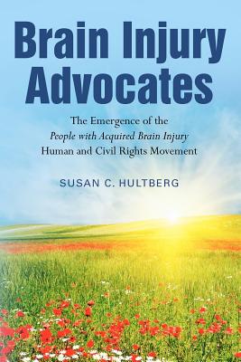Brain Injury Advocates: The Emergence of the People with Acquired Brain Injury Human and Civil Rights Movement - Hultberg, Susan C