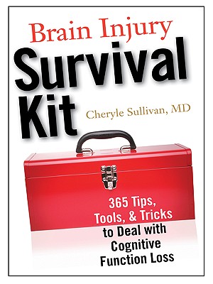 Brain Injury Survival Kit: 365 Tips, Tools & Tricks to Deal with Cognitive Function Loss - Sullivan, Cheryle, Dr., MD