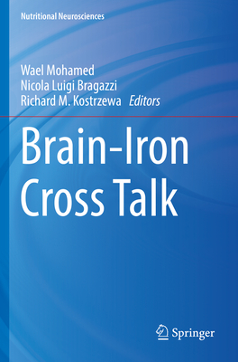 Brain-Iron Cross Talk - Mohamed, Wael (Editor), and Brogazzi, Nicola Luigi (Editor), and Kostrzewa, Richard M. (Editor)