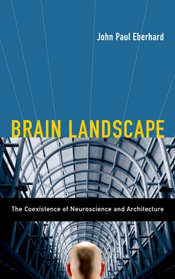 Brain Landscape the Coexistence of Neuroscience and Architecture - Eberhard, John P (Editor)