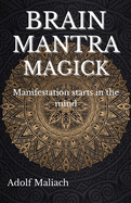 Brain Mantra Magick: Manifestation starts in the mind