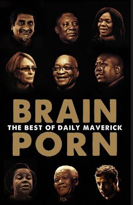 Brain Porn: The Best of Daily Maverick - Brkic, Branko (Contributions by), and Marinovich, Greg (Contributions by), and Nicolson, Greg (Contributions by)