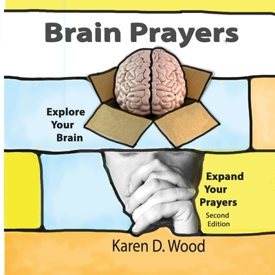 Brain Prayers: Explore Your Brain, Expand Your Prayers - Wood, Karen D