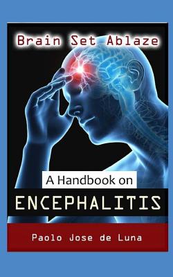 Brain Set Ablaze: A Handbook on Encephalitis - Jose De Luna, Paolo