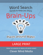 Brain-Ups Large Print Word Search: Games to Keep You Sharp: Places with Water