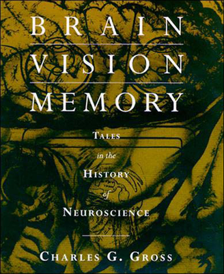 Brain, Vision, Memory: Tales in the History of Neuroscience - Gross, Charles G
