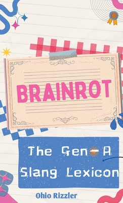 Brainrot: The Gen-A Slang Lexicon - Rizzler, Ohio