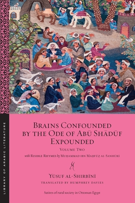 Brains Confounded by the Ode of Abk Shdkf Expounded, with Risible Rhymes: Volume Two - Al-Shirb+n+, Yksuf, and Al-Sanhkr+, Mu&#7717;ammad Ibn Ma&#7717;fk&#7827;, and Davies, Humphrey (Translated by)