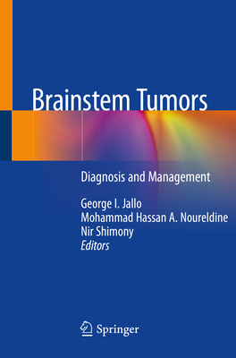 Brainstem Tumors: Diagnosis and Management - Jallo, George I (Editor), and Noureldine, Mohammad Hassan a (Editor), and Shimony, Nir (Editor)