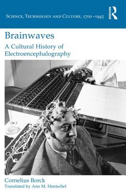 Brainwaves: A Cultural History of Electroencephalography - Borck, Cornelius, and Hentschel, Ann (Translated by)