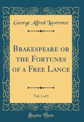 Brakespeare or the Fortunes of a Free Lance, Vol. 1 of 3 (Classic Reprint) - Lawrence, George Alfred