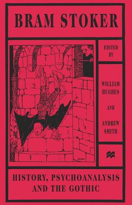 Bram Stoker: History, Psychoanalysis and the Gothic - Smith, Andrew, Sir, and Hughes, William