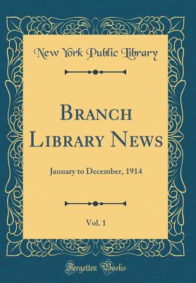 Branch Library News, Vol. 1: January to December, 1914 (Classic Reprint) - Library, New York Public