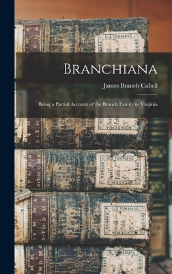 Branchiana; Being a Partial Account of the Branch Family in Virginia - Cabell, James Branch