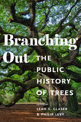 Branching Out: The Public History of Trees - Glaser, Leah S, and Levy, Philip