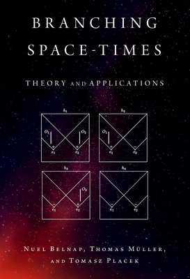 Branching Space-Times: Theory and Applications - Belnap, Nuel, and Mller, Thomas, and Placek, Tomasz
