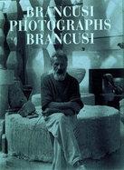 Brancusi Photographs Brancusi - Brown, Elizabeth A., and Brancusi, Constantin (Photographer)