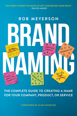 Brand Naming: The Complete Guide to Creating a Name for Your Company, Product, or Service - Meyerson, Rob