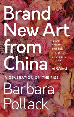 Brand New Art From China: A Generation on the Rise - Pollack, Barbara