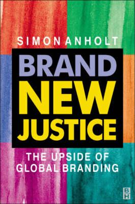 Brand New Justice: The Upside of Global Branding - Anholt, Simon