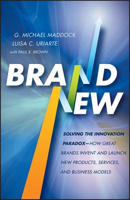 Brand New: Solving the Innovation Paradox -- How Great Brands Invent and Launch New Products, Services, and Business Models - Maddock, G. Michael, and Uriarte, Luisa C., and Brown, Paul B.