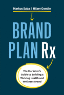 Brand Plan Rx: The Marketer's Guide to Building a Thriving Health and Wellness Brand