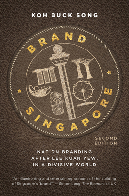 Brand Singapore: Nation Branding After Lee Kuan Yew, in a Divisive World - Song, Koh Buck