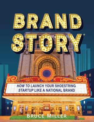 Brand Story: How to Launch Your Shoestring Startup Like a National Brand - Miller, Bruce