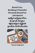 Brand You: Building A Powerful Personal Brand For Job Search