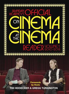 Brandan Kearney's Official on Cinema at the Cinema Reader: Volume One: 2010-2018 - Kearney, Brandan, and Heidecker, Tim (Foreword by), and Turkington, Gregg (Foreword by)