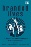 Branded Lives: The Production and Consumption of Meaning at Work - Brannan, Matthew J. (Editor), and Parsons, Elizabeth (Editor), and Priola, Vincenza (Editor)