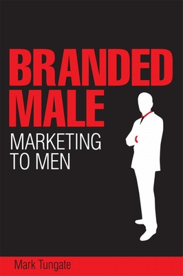 Branded Male: Marketing to Men - Tungate, Mark